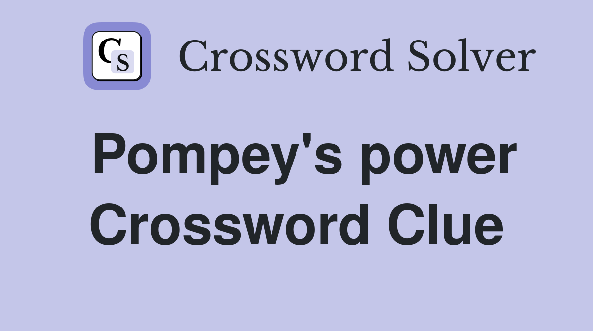 Pompey's power Crossword Clue