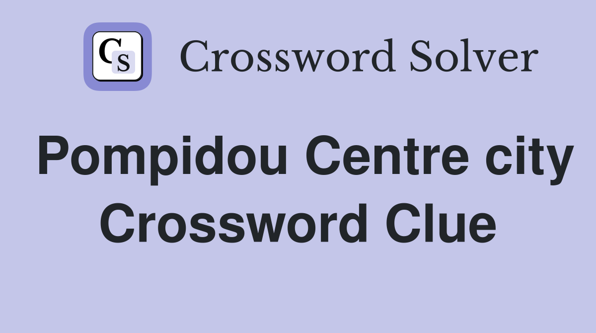 Pompidou Centre city Crossword Clue