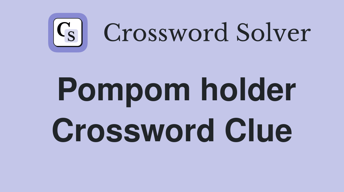 Pompom holder Crossword Clue