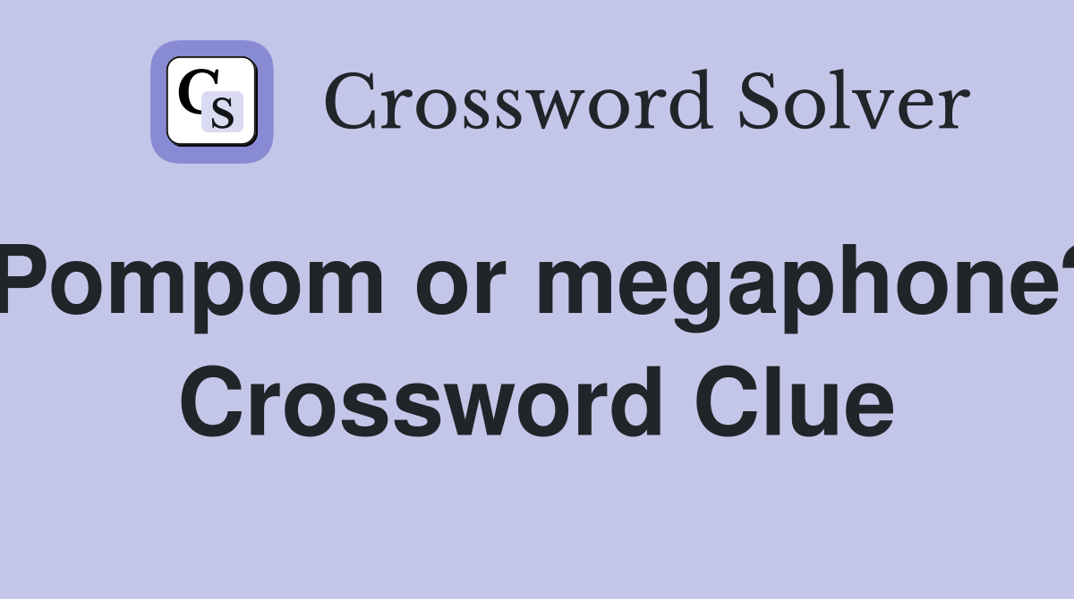 Pompom or megaphone? Crossword Clue