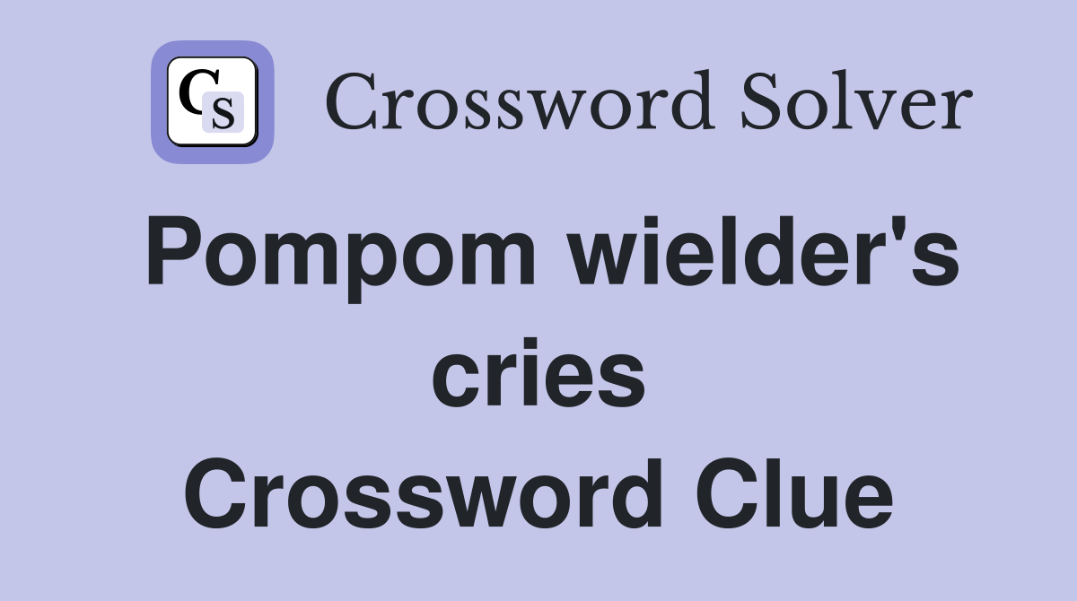 Pompom wielder's cries Crossword Clue