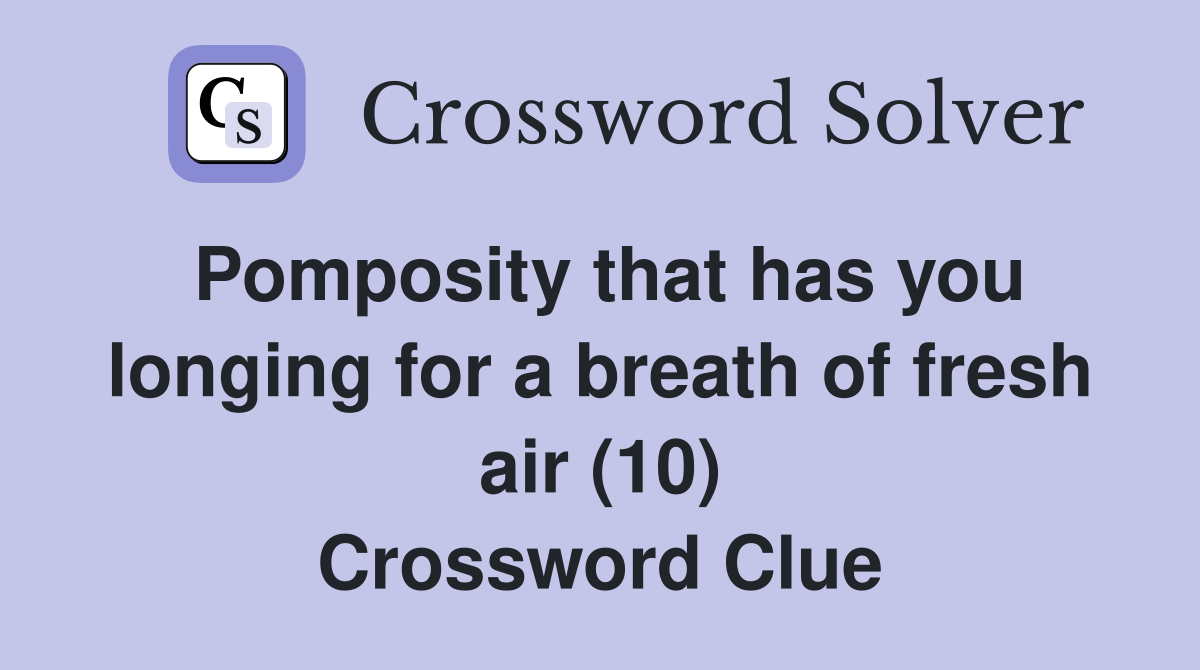 Pomposity that has you longing for a breath of fresh air (10) Crossword Clue