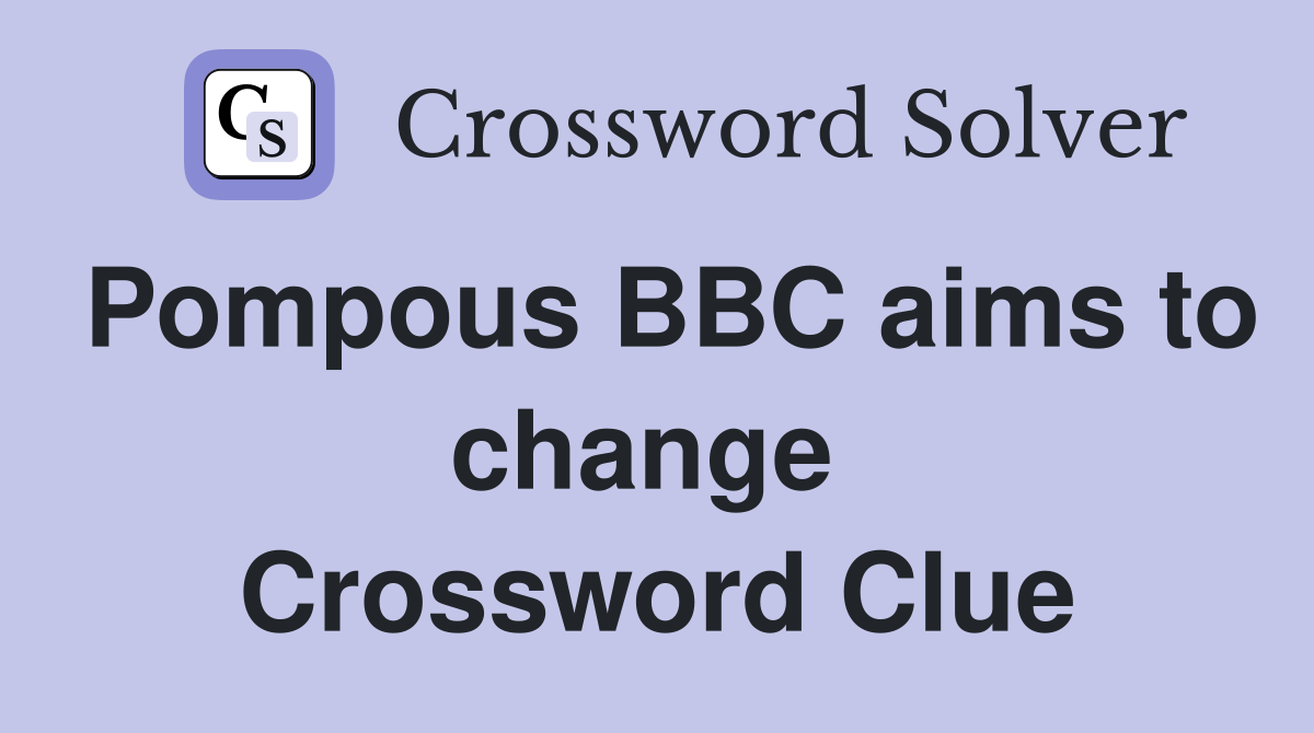 Pompous BBC aims to change  Crossword Clue
