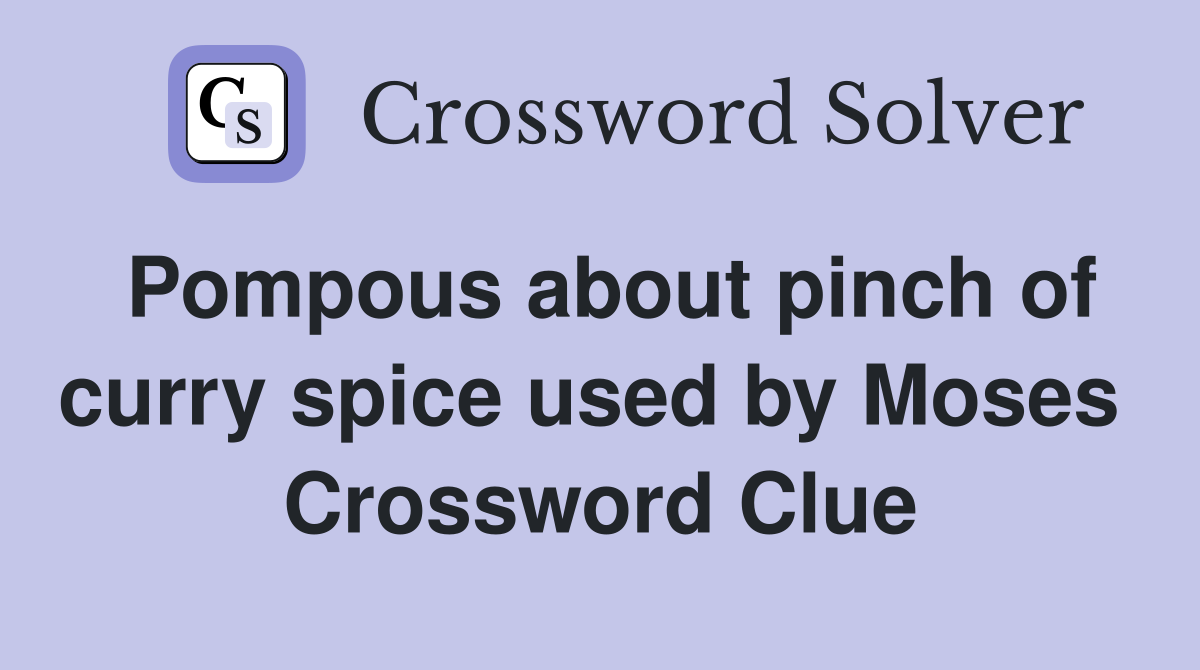 Pompous about pinch of curry spice used by Moses  Crossword Clue