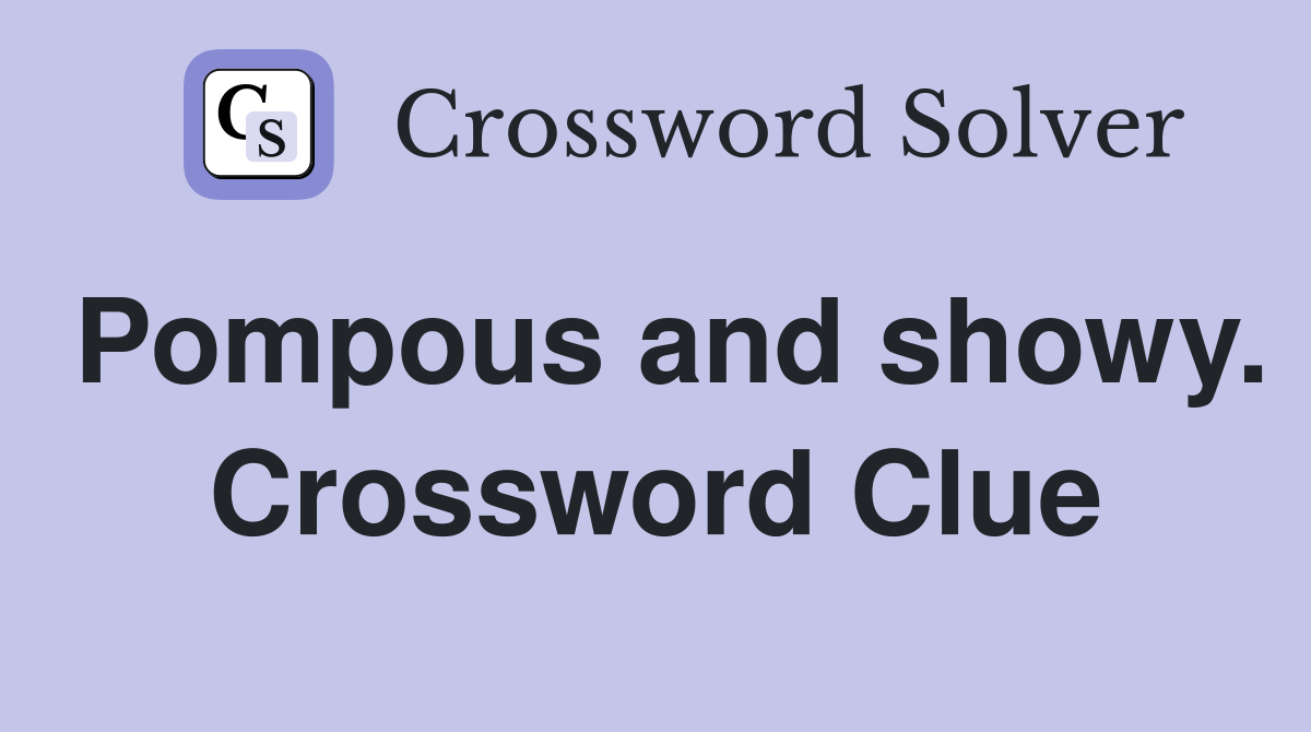 Pompous and showy. Crossword Clue
