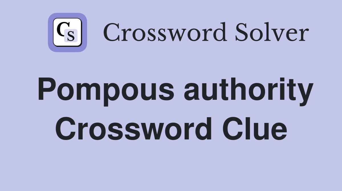 Pompous authority Crossword Clue