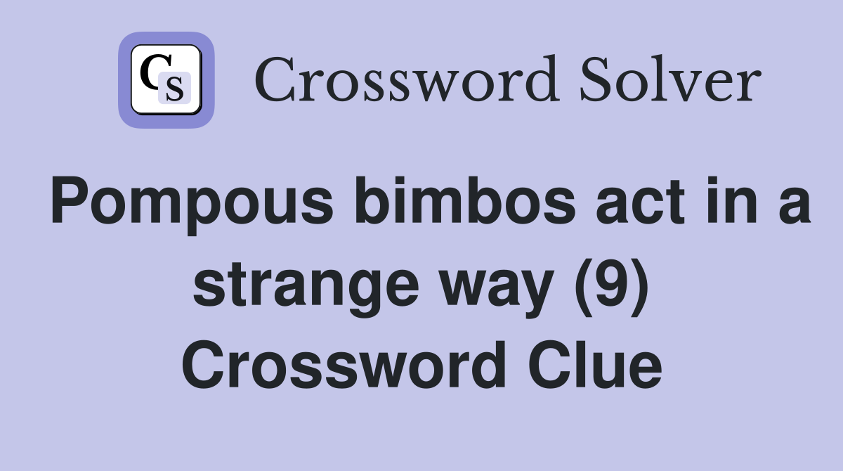 Pompous bimbos act in a strange way (9) Crossword Clue