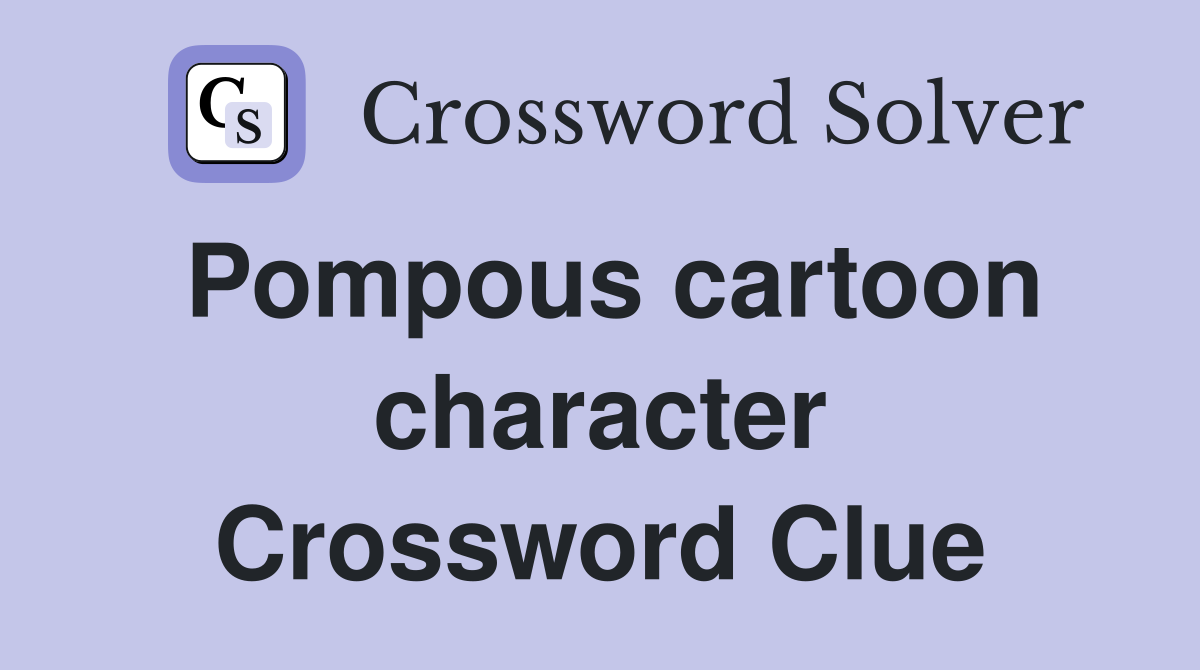 Pompous cartoon character Crossword Clue