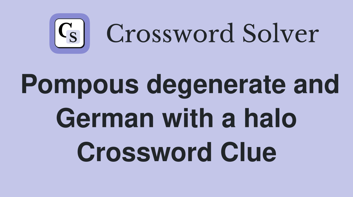 Pompous degenerate and German with a halo Crossword Clue