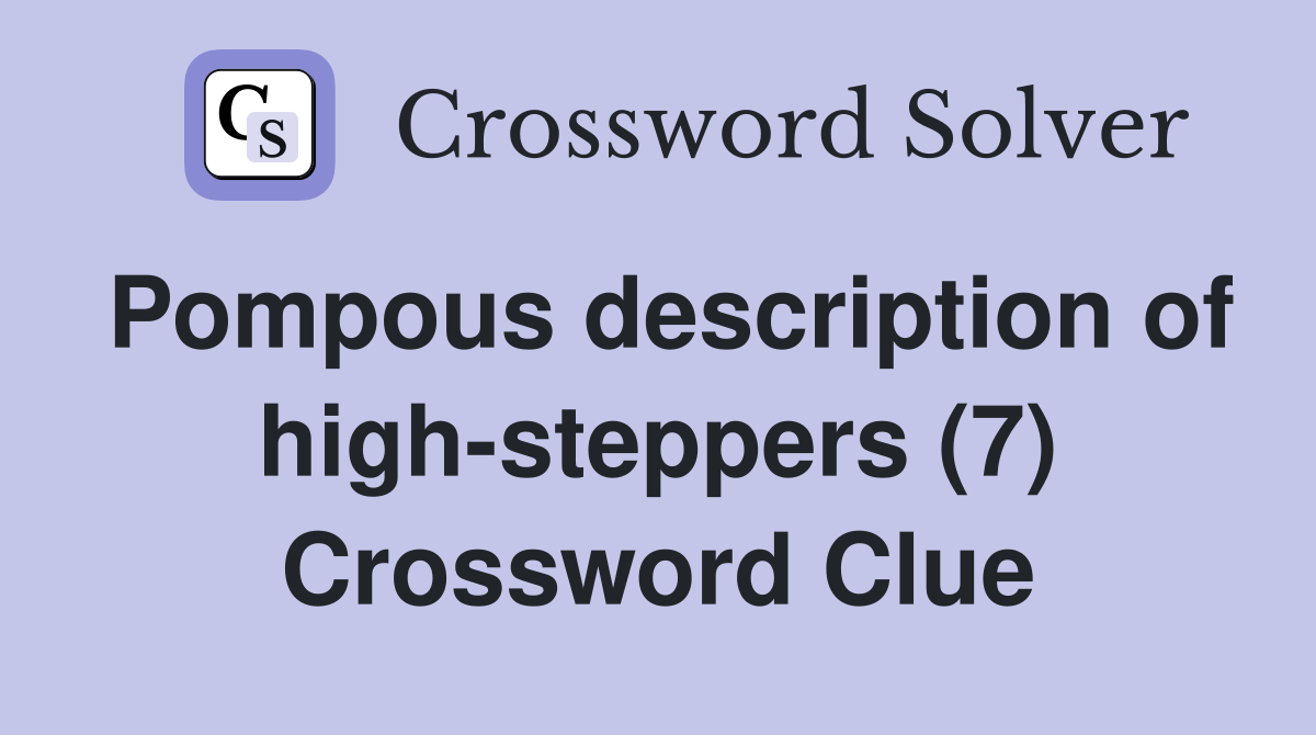 Pompous description of high-steppers (7) Crossword Clue