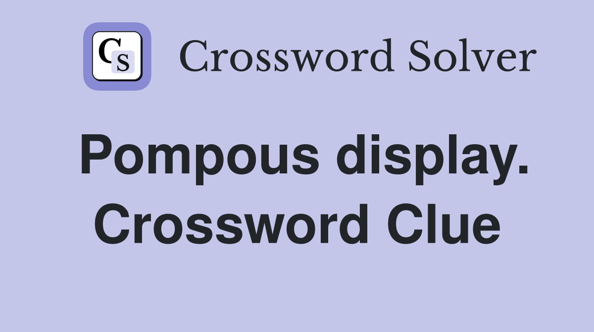Pompous display. Crossword Clue