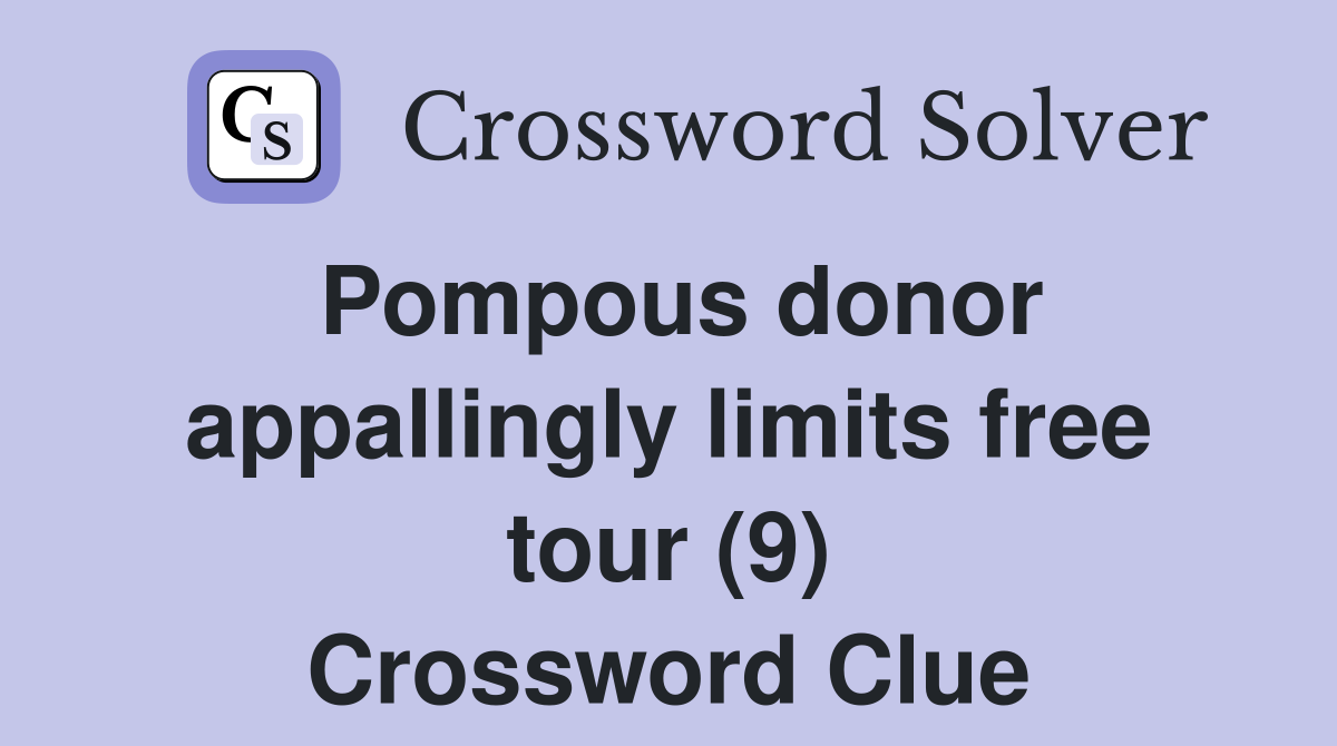 Pompous donor appallingly limits free tour (9) Crossword Clue