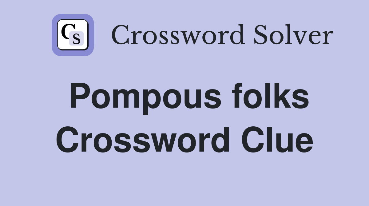 Pompous folks Crossword Clue