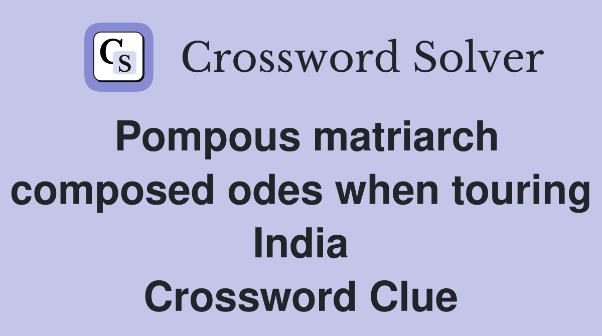 Pompous matriarch composed odes when touring India Crossword Clue