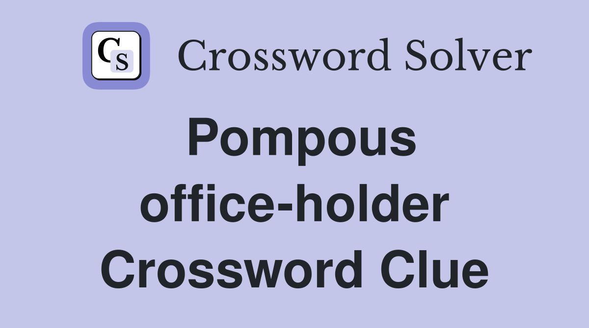 Pompous office-holder Crossword Clue
