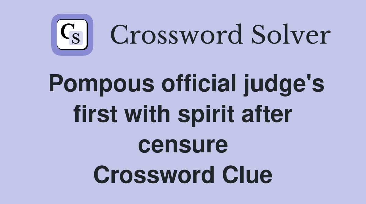 Pompous official judge's first with spirit after censure Crossword Clue