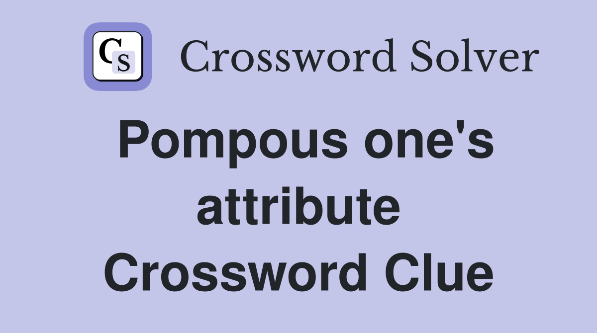 Pompous one's attribute Crossword Clue