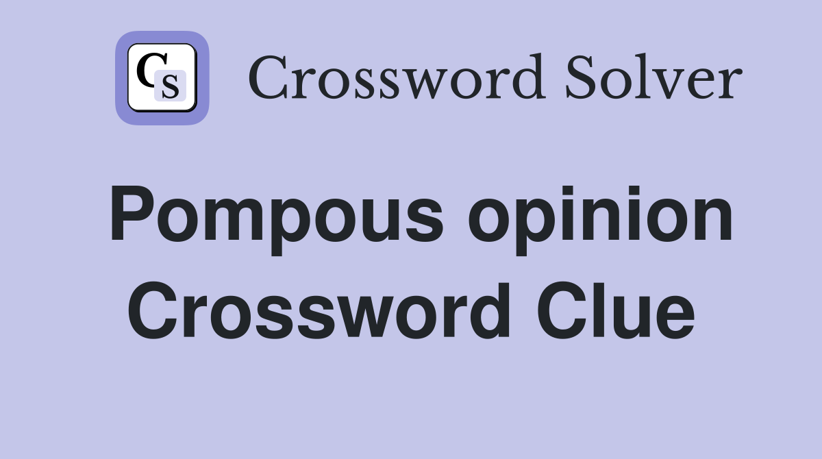 Pompous opinion Crossword Clue