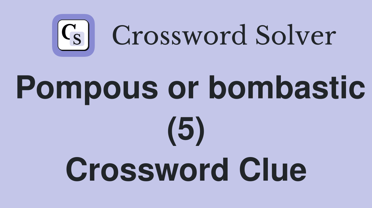 Pompous or bombastic (5) Crossword Clue