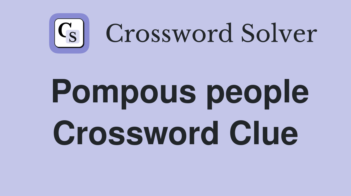 Pompous people Crossword Clue