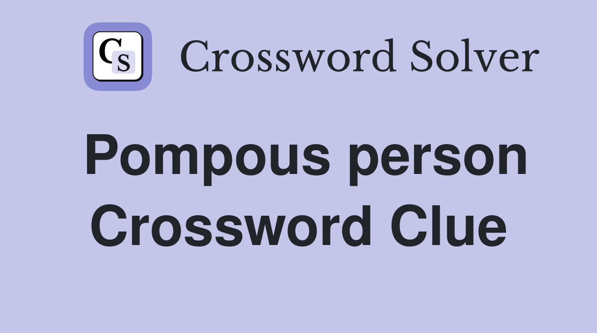 Pompous person Crossword Clue
