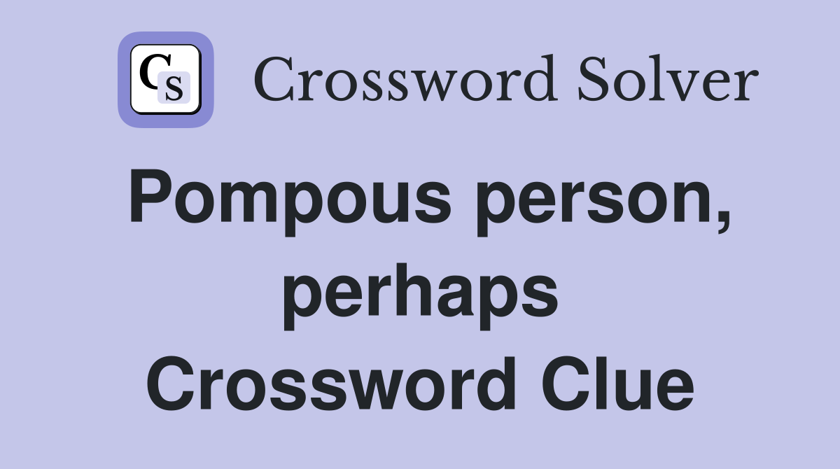 Pompous person, perhaps Crossword Clue