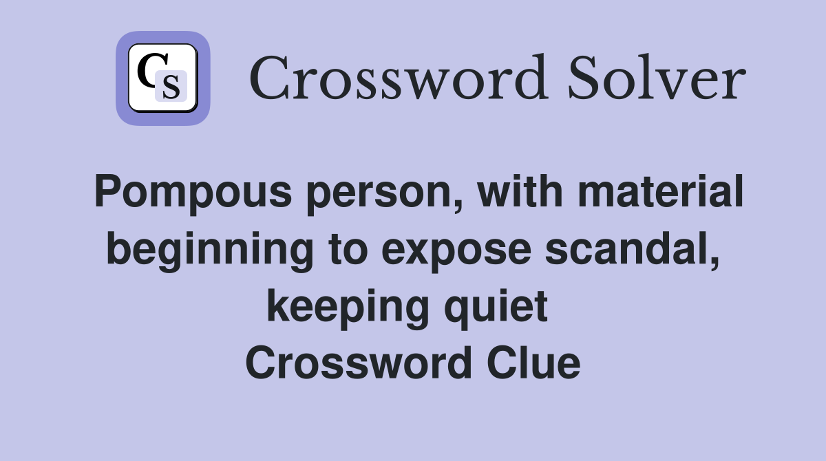 Pompous person, with material beginning to expose scandal, keeping quiet  Crossword Clue