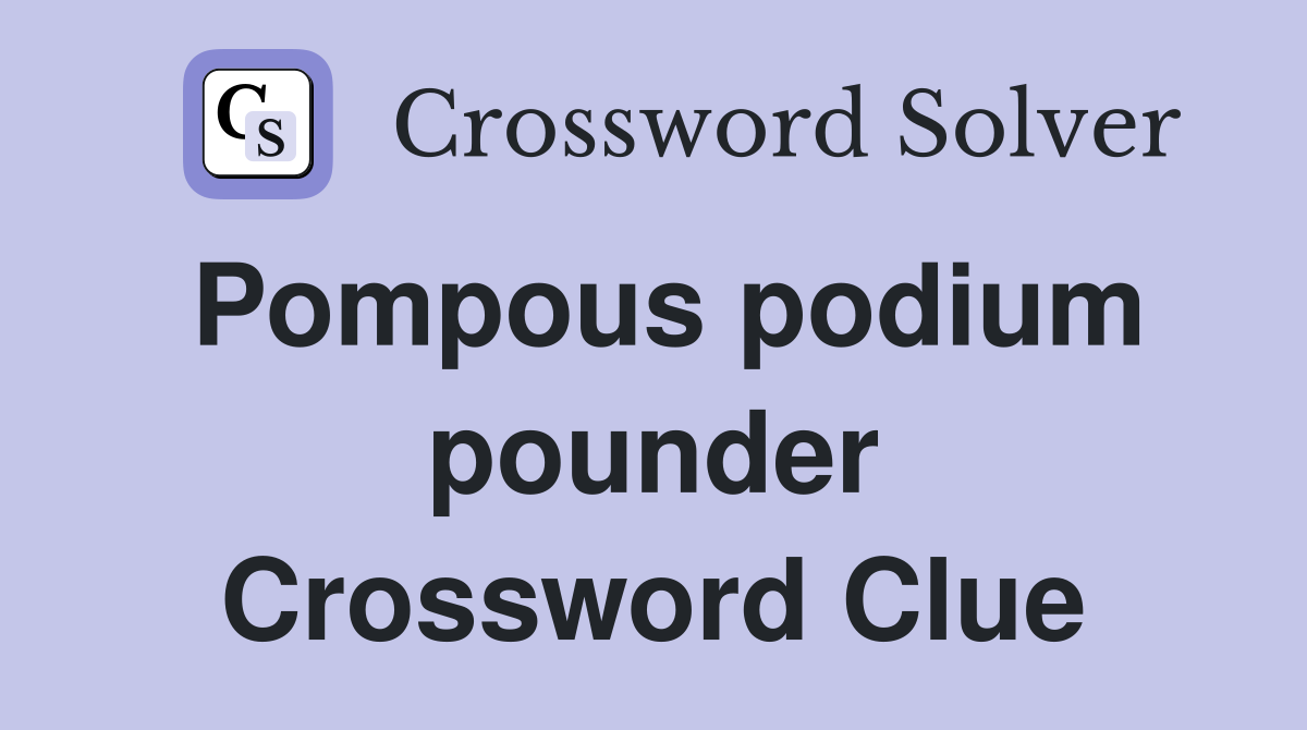 Pompous podium pounder Crossword Clue