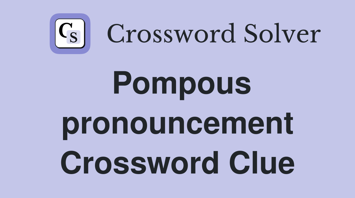 Pompous pronouncement Crossword Clue