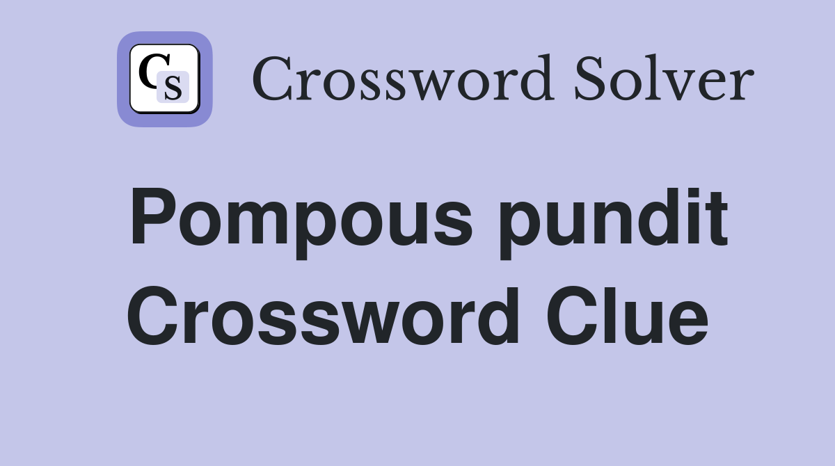 Pompous pundit Crossword Clue