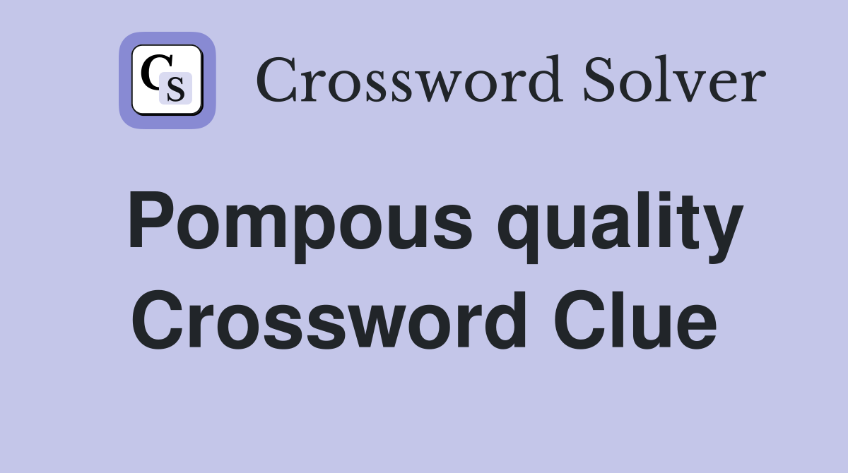 Pompous quality Crossword Clue