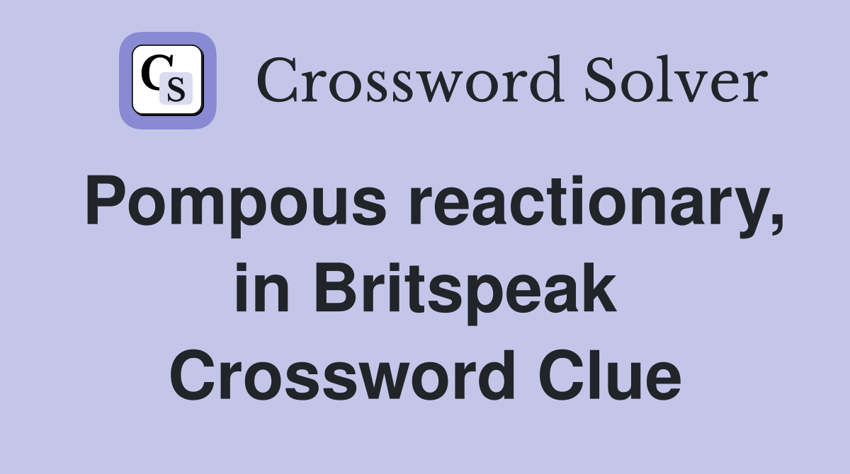 Pompous reactionary, in Britspeak Crossword Clue