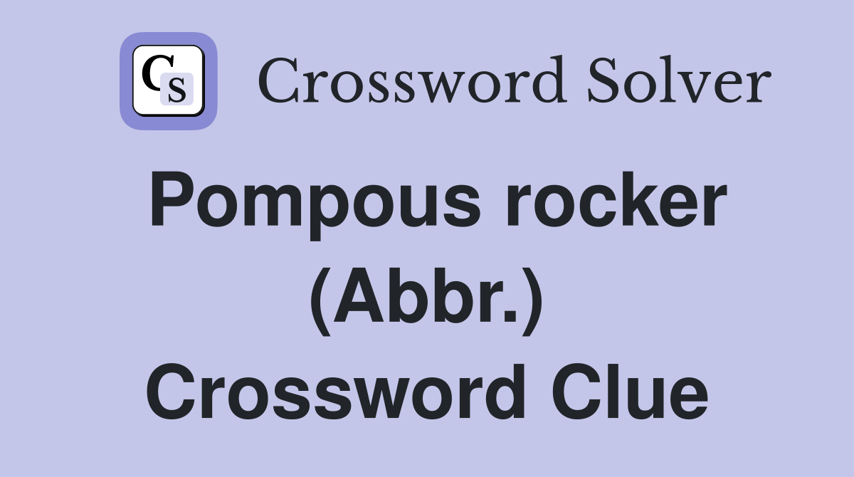 Pompous rocker (Abbr.) Crossword Clue