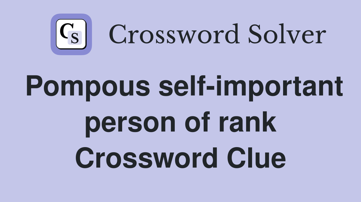 Pompous self-important person of rank Crossword Clue