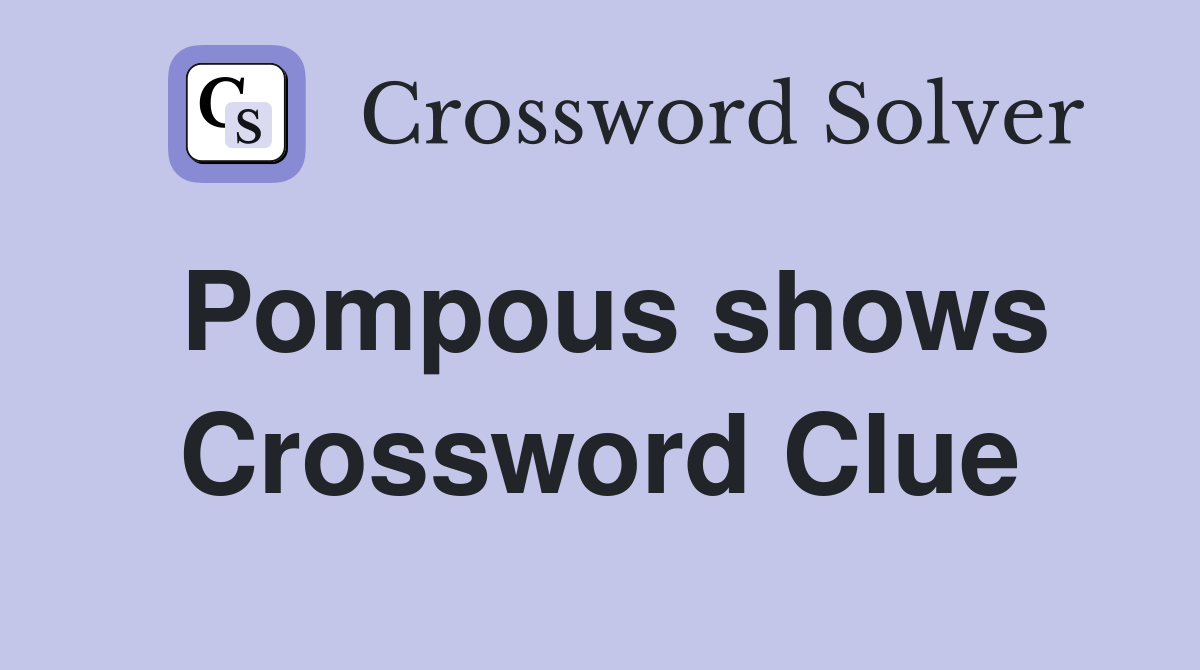 Pompous shows Crossword Clue