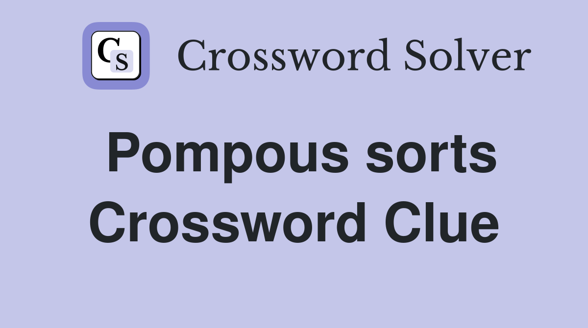 Pompous sorts Crossword Clue