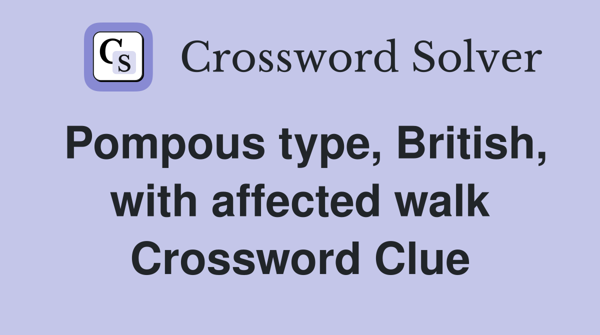 Pompous type, British, with affected walk Crossword Clue