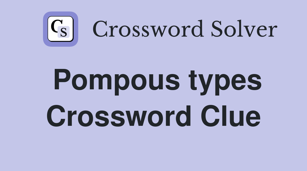 Pompous types Crossword Clue