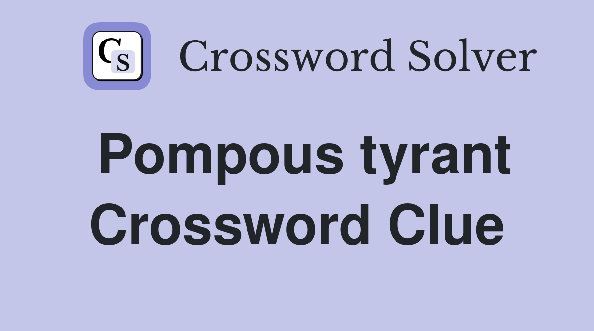 Pompous tyrant Crossword Clue