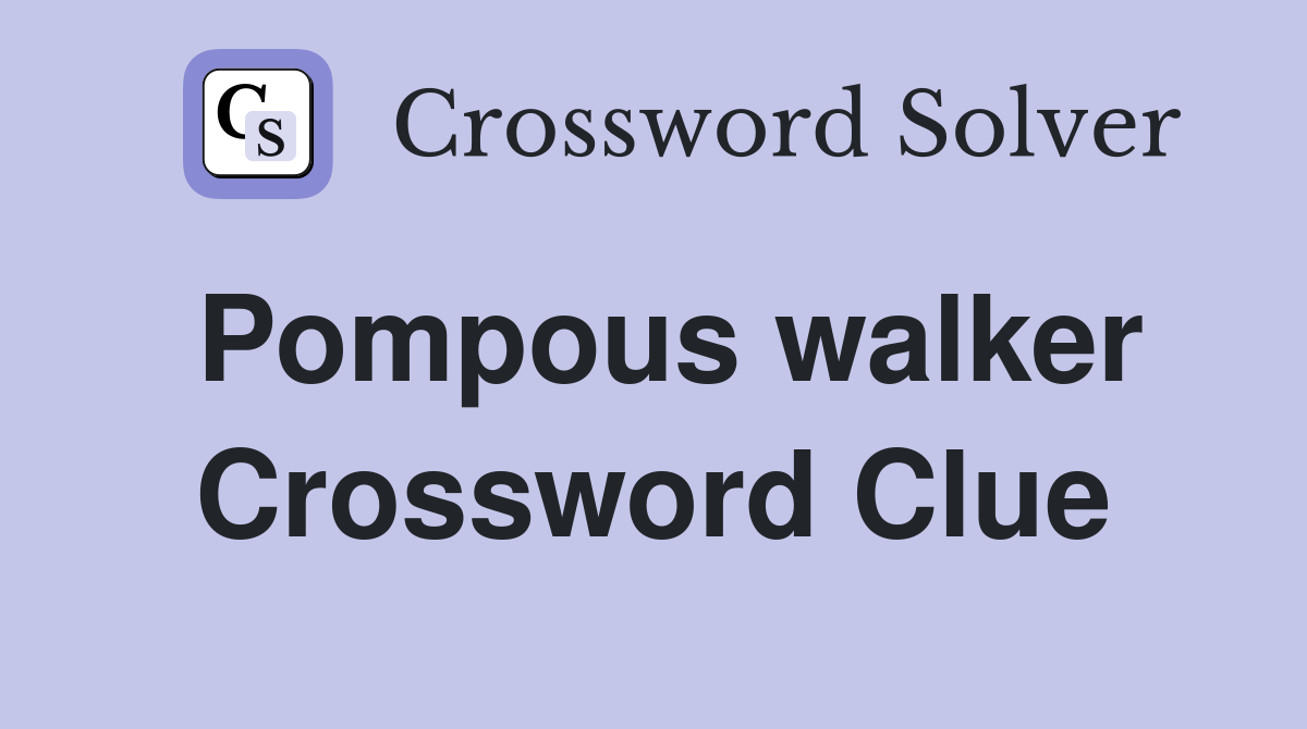 Pompous walker Crossword Clue