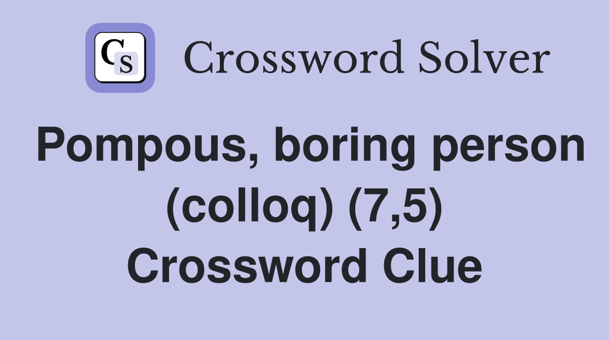 Pompous, boring person (colloq) (7,5) Crossword Clue