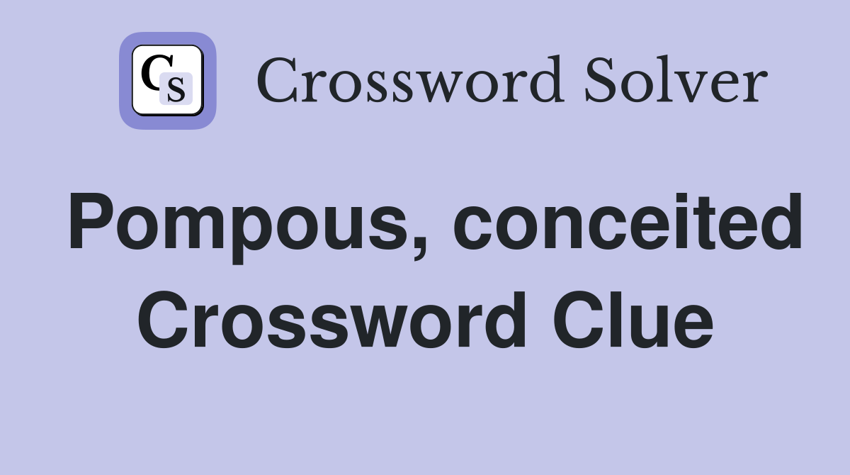 Pompous, conceited Crossword Clue