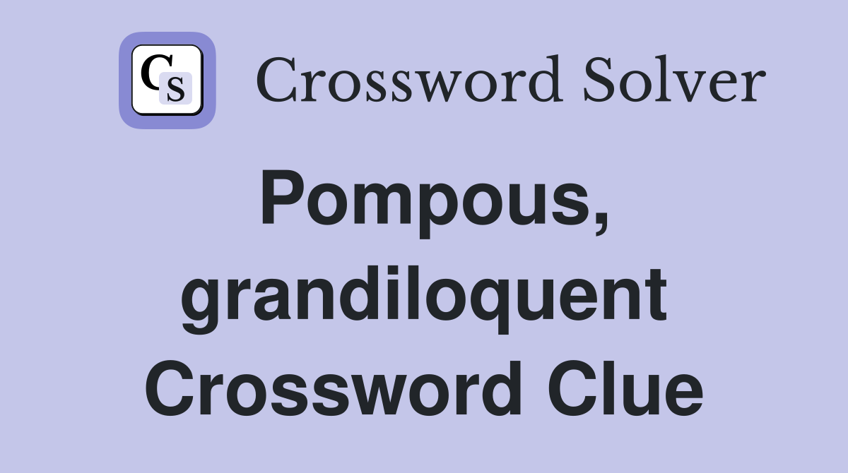 Pompous, grandiloquent Crossword Clue