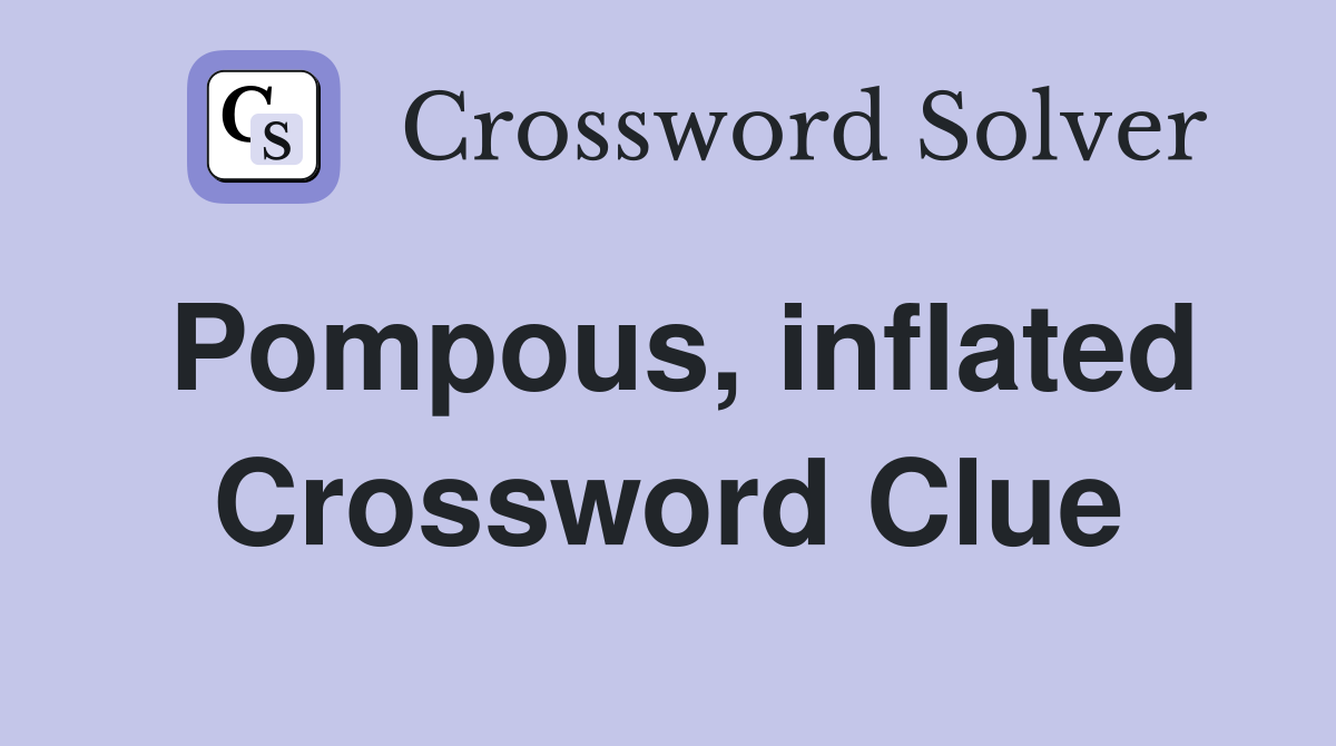 Pompous, inflated Crossword Clue