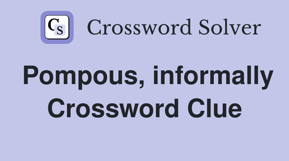 Pompous, informally Crossword Clue