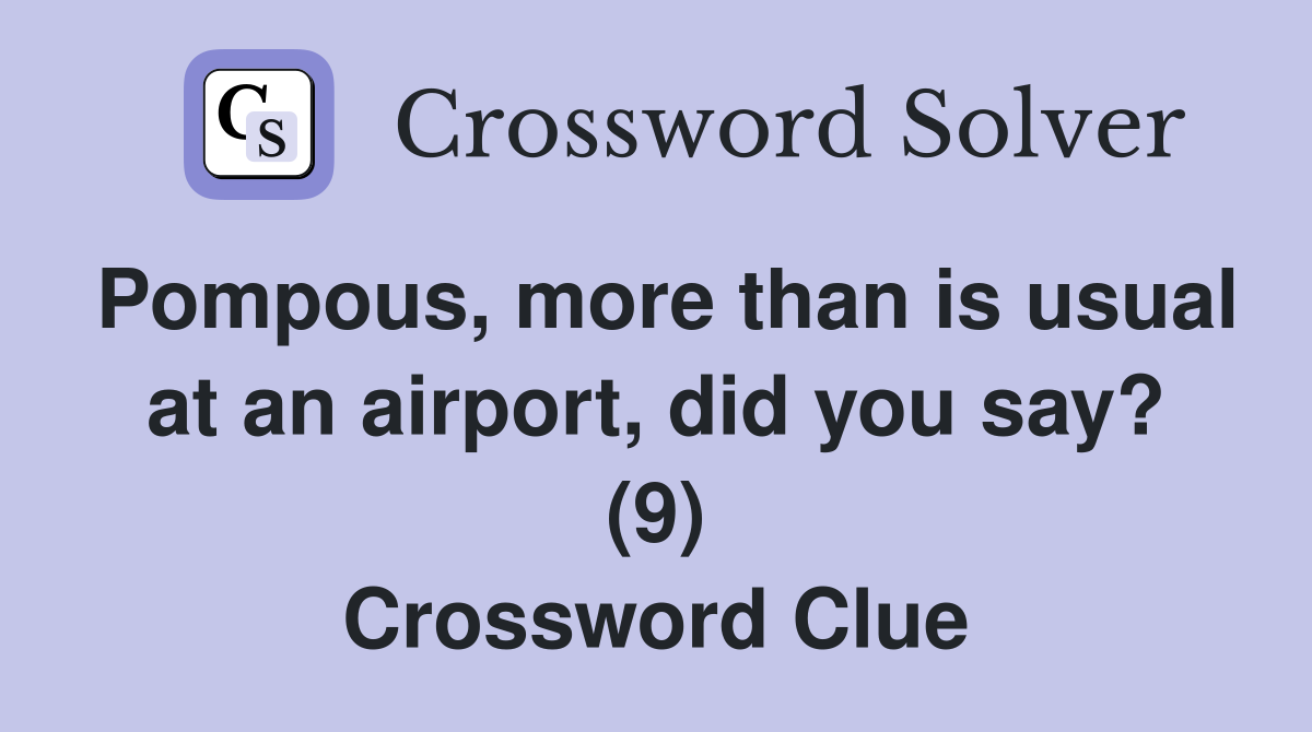 Pompous, more than is usual at an airport, did you say? (9) Crossword Clue