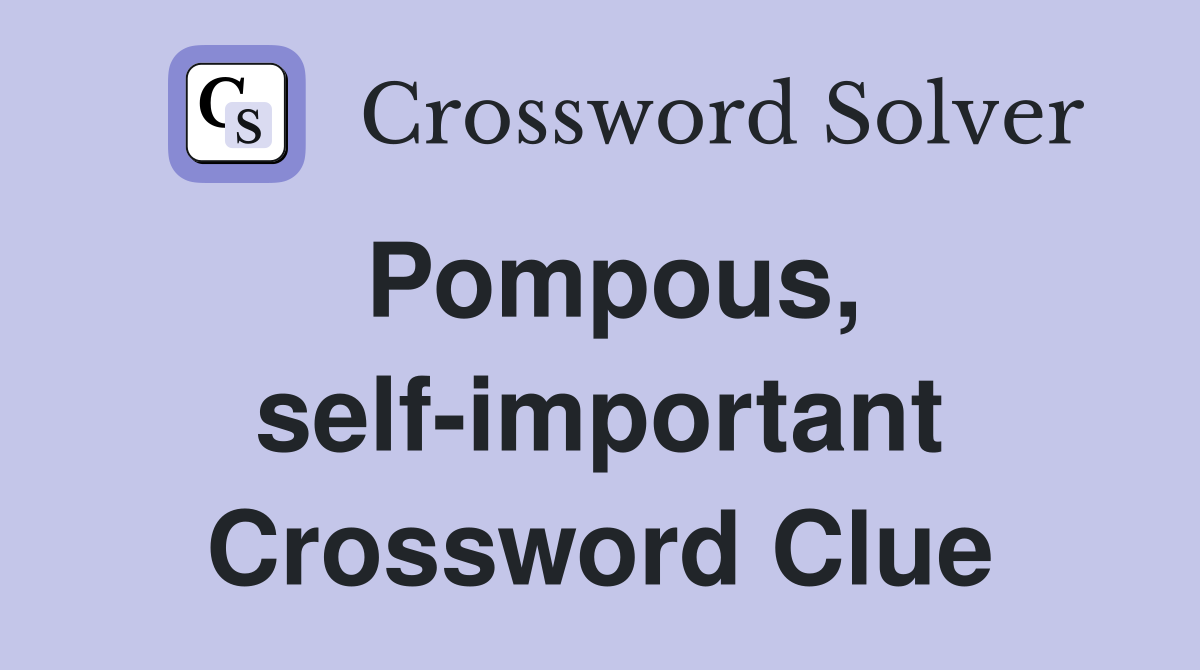 Pompous, self-important Crossword Clue