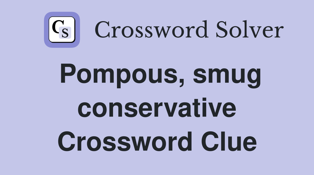 Pompous, smug conservative Crossword Clue