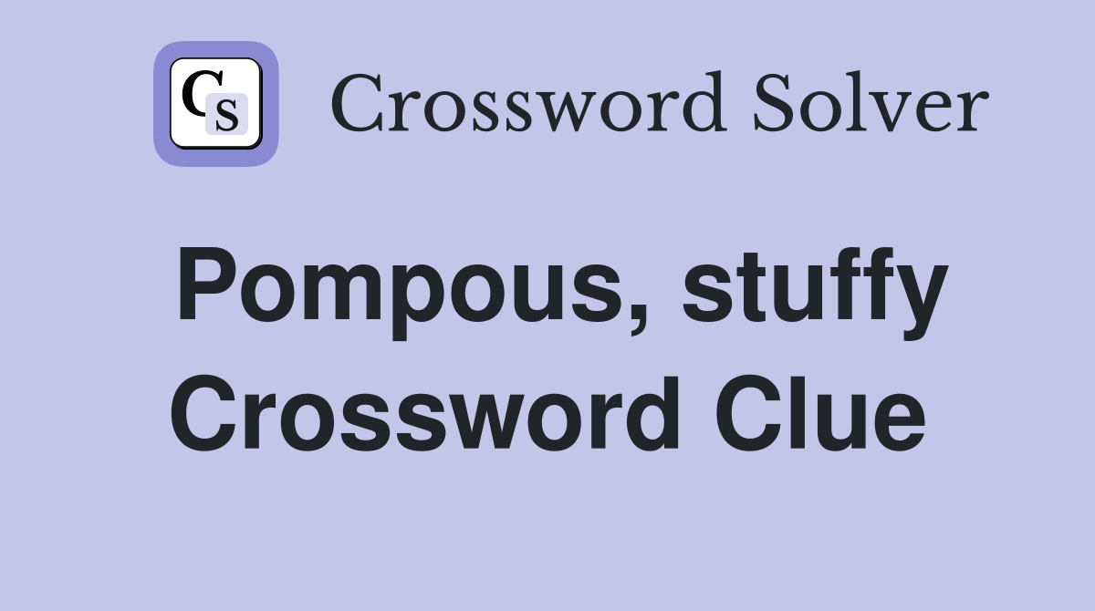 Pompous, stuffy Crossword Clue