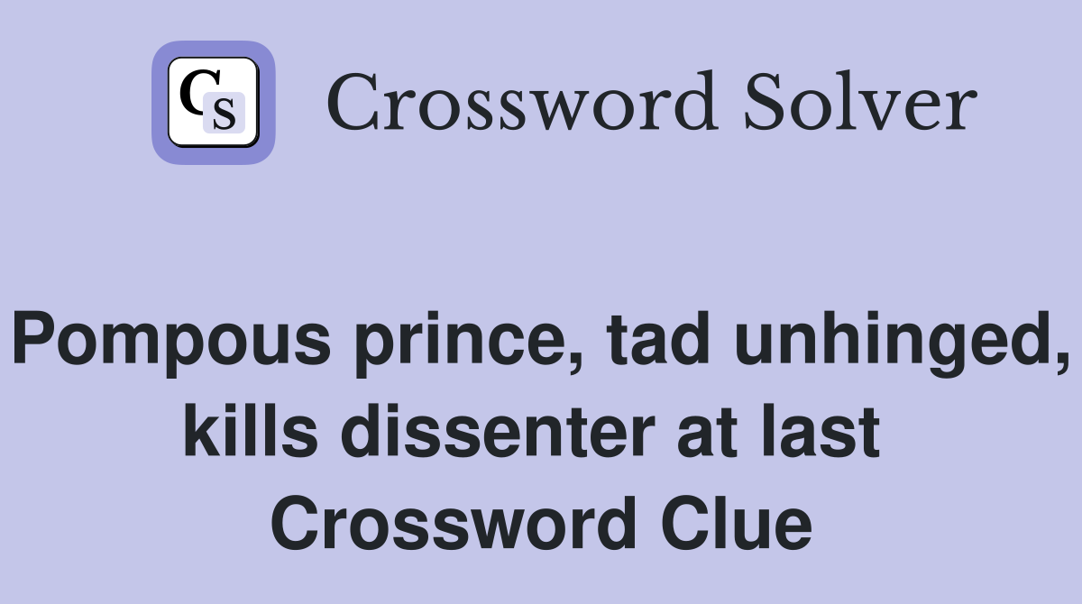 Pompous prince, tad unhinged, kills dissenter at last  Crossword Clue